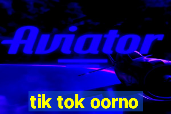 tik tok oorno